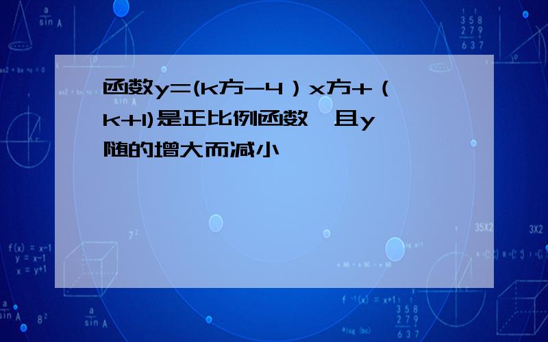 函数y=(k方-4）x方+（k+1)是正比例函数,且y 随的增大而减小