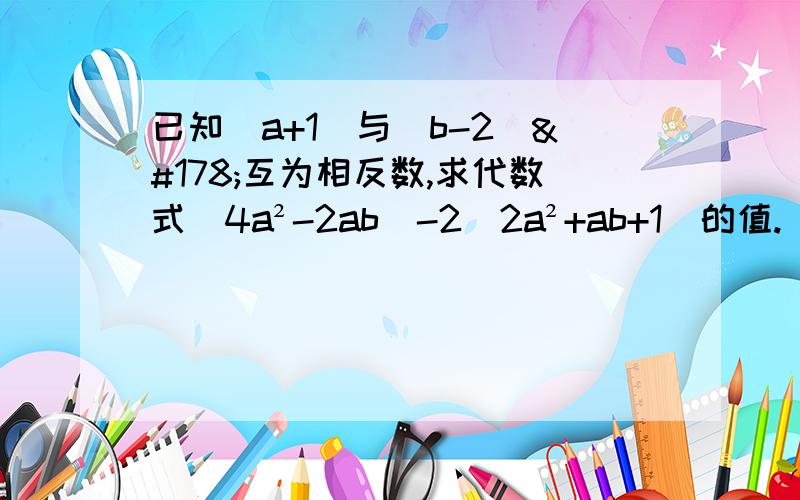 已知|a+1|与（b-2）²互为相反数,求代数式（4a²-2ab）-2（2a²+ab+1)的值.