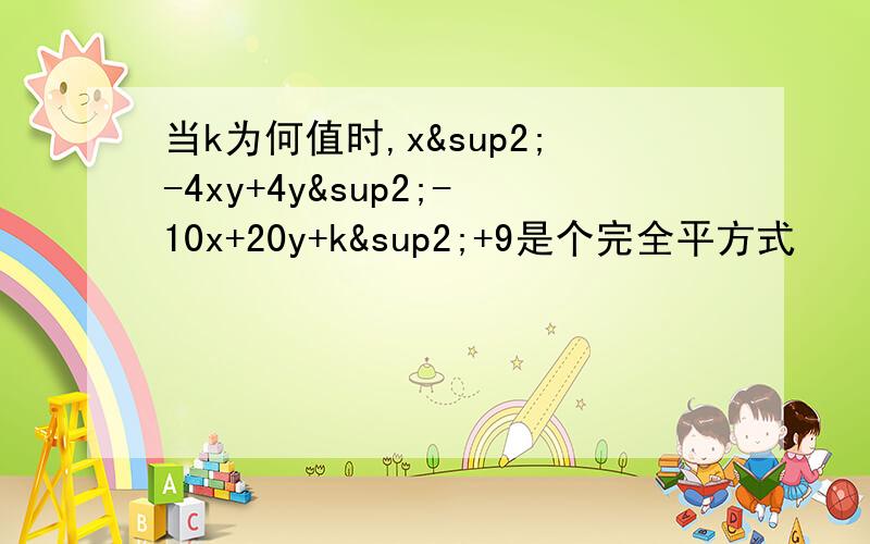 当k为何值时,x²-4xy+4y²-10x+20y+k²+9是个完全平方式