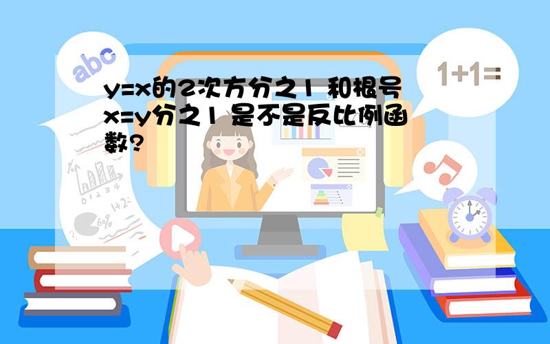 y=x的2次方分之1 和根号x=y分之1 是不是反比例函数?