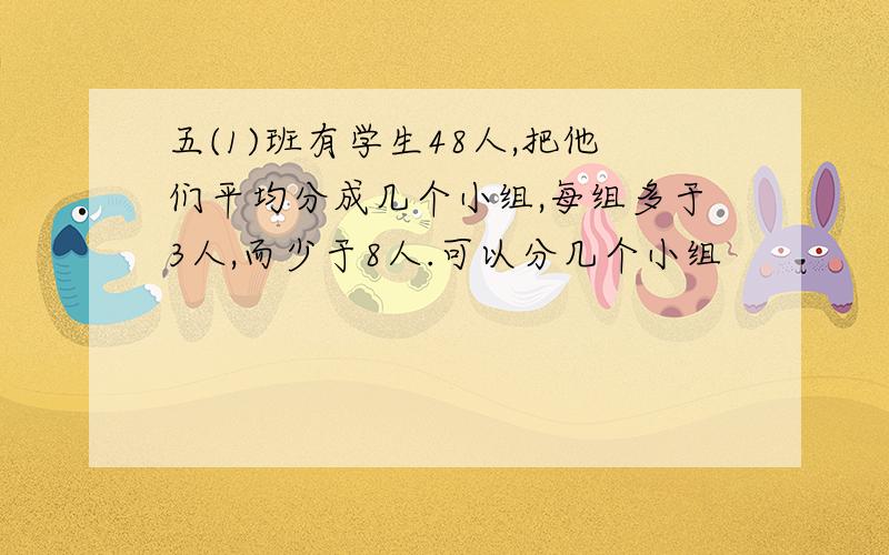 五(1)班有学生48人,把他们平均分成几个小组,每组多于3人,而少于8人.可以分几个小组