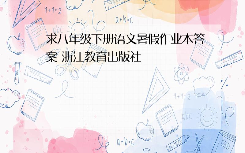 求八年级下册语文暑假作业本答案 浙江教育出版社