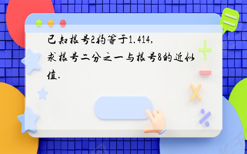 已知根号2约等于1.414,求根号二分之一与根号8的近似值.