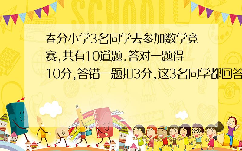 春分小学3名同学去参加数学竞赛,共有10道题.答对一题得10分,答错一题扣3分,这3名同学都回答了所有的题小明得了87分,小红得了74分,小华得了61分,他们一共答对了几题