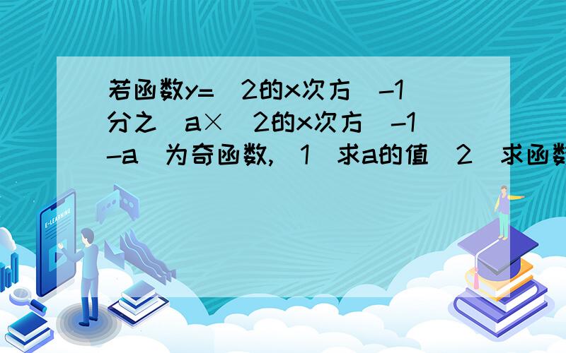 若函数y=（2的x次方）-1分之（a×（2的x次方）-1-a）为奇函数,（1）求a的值（2）求函数的定义域（3）求函数的值域（4）讨论函数的单调性 重点要值域啊