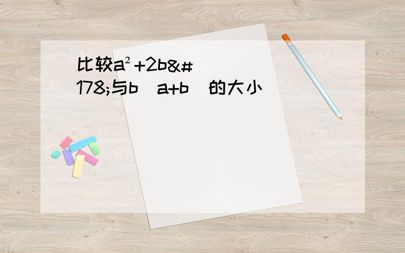 比较a²+2b²与b（a+b）的大小