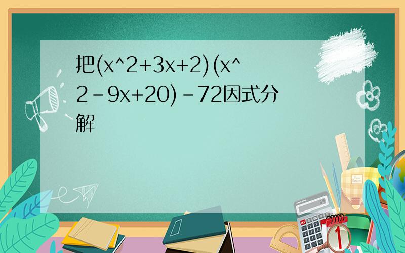 把(x^2+3x+2)(x^2-9x+20)-72因式分解