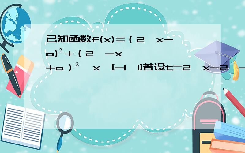 已知函数f(x)=（2^x-a)²+（2^-x+a）²,x∈[-1,1]若设t=2^x-2^-x,求出t的取值范围,并把f(x)表示为t的函数g(x)关于x的方程f(x)=2a²有解，求实数a的取值范围