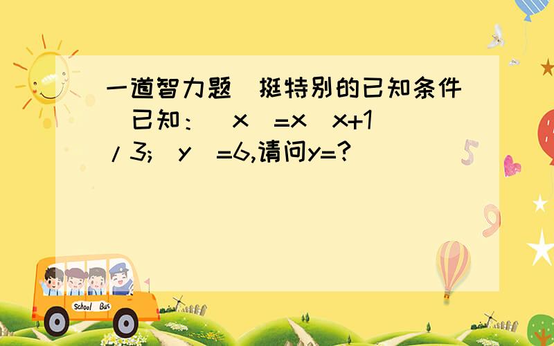 一道智力题（挺特别的已知条件）已知：[x]=x(x+1)/3;[y]=6,请问y=?