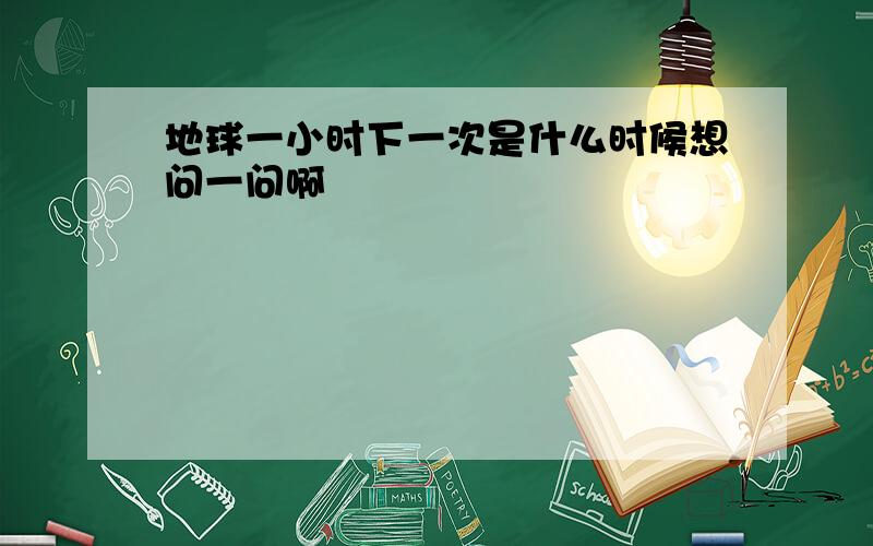 地球一小时下一次是什么时候想问一问啊