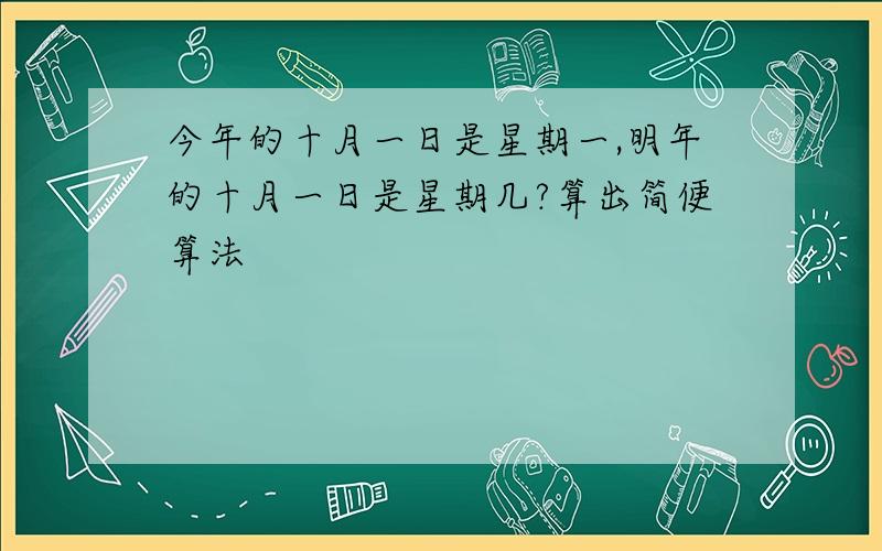 今年的十月一日是星期一,明年的十月一日是星期几?算出简便算法