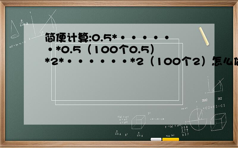 简便计算:0.5*······*0.5（100个0.5）*2*······*2（100个2）怎么做?