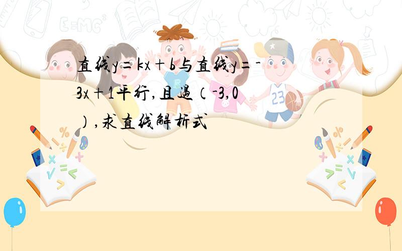 直线y=kx+b与直线y=-3x+1平行,且过（-3,0）,求直线解析式