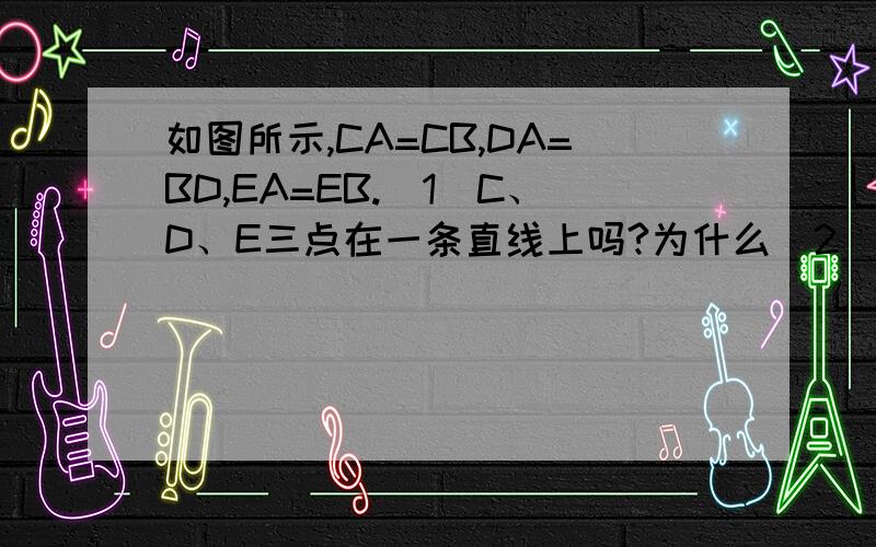 如图所示,CA=CB,DA=BD,EA=EB.(1)C、D、E三点在一条直线上吗?为什么(2)如果AB=24,AD=13CA=20,那么CD的长是多少?第二题已知：如图所示,在rt△ABC中,角ACB=90°,AC=BC,点D是BC的中点,CE⊥AD,垂足为点E,BE∥AC交CE的