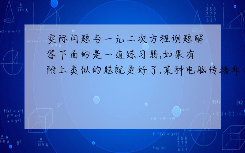 实际问题与一元二次方程例题解答下面的是一道练习册,如果有附上类似的题就更好了,某种电脑传播非常快,如果一台电脑被感染,经过两轮感染后就会有81台电脑被感染,请你用学过的只是分析