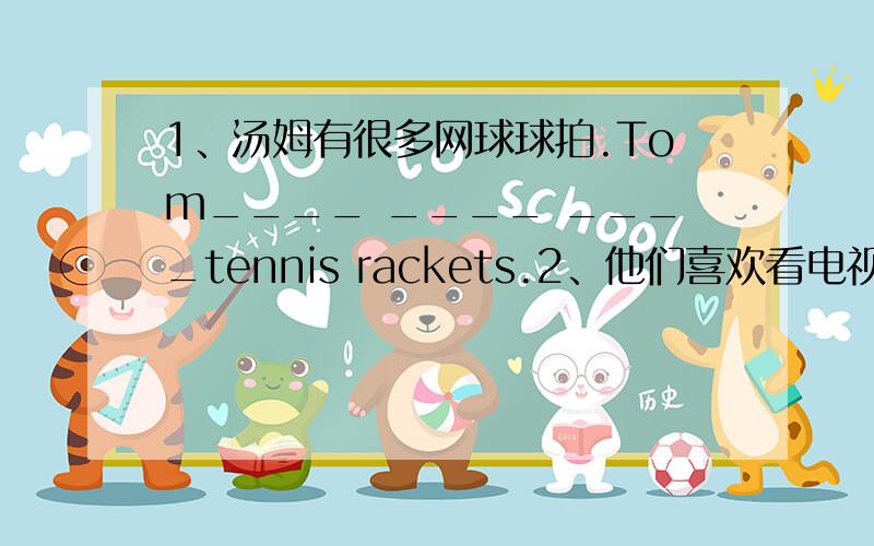 1、汤姆有很多网球球拍.Tom____ ____ ____tennis rackets.2、他们喜欢看电视吗?_____they like_____TV?3、——谁喜欢跑步?——我喜欢.—Who likes_____?—I______.4、我们可以吃花椰菜.We can______ ______.5、杰克晚