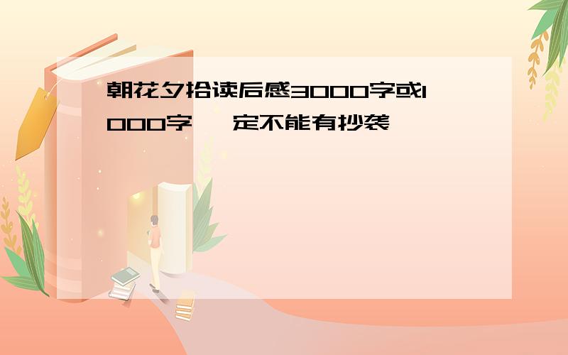 朝花夕拾读后感3000字或1000字 一定不能有抄袭