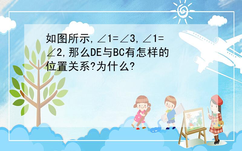 如图所示,∠1=∠3,∠1=∠2,那么DE与BC有怎样的位置关系?为什么?