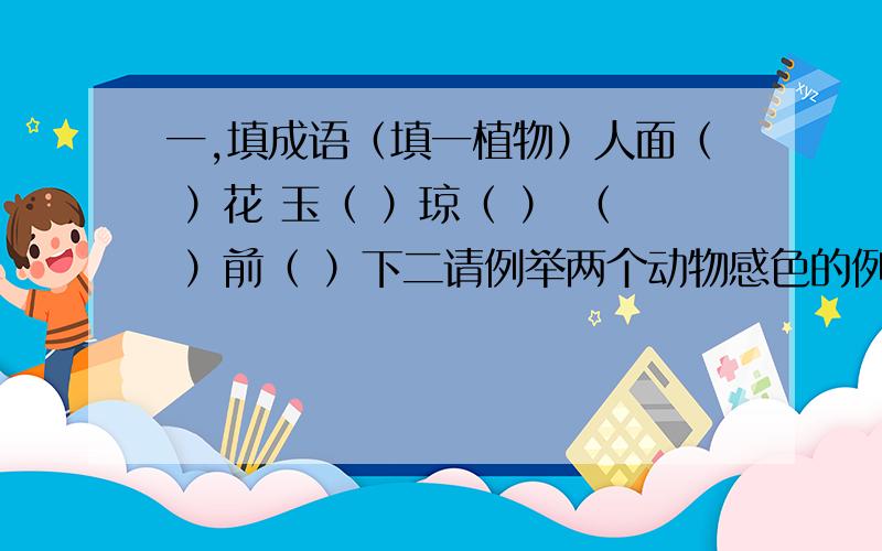 一,填成语（填一植物）人面（ ）花 玉（ ）琼（ ） （ ）前（ ）下二请例举两个动物感色的例子三仿句超越了黑夜,希望的曙光定会为人们带来崭新的黎明.超越了自我,（ ）.四对对联吉祥如