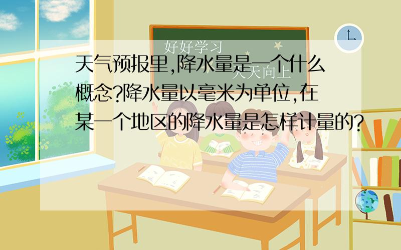 天气预报里,降水量是一个什么概念?降水量以毫米为单位,在某一个地区的降水量是怎样计量的?