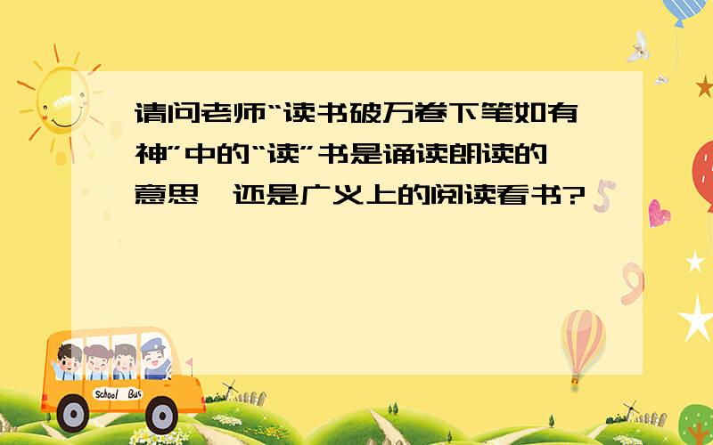 请问老师“读书破万卷下笔如有神”中的“读”书是诵读朗读的意思,还是广义上的阅读看书?