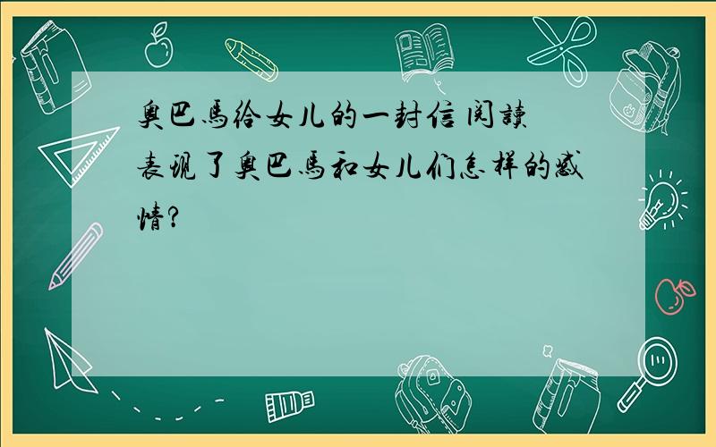 奥巴马给女儿的一封信 阅读 表现了奥巴马和女儿们怎样的感情?