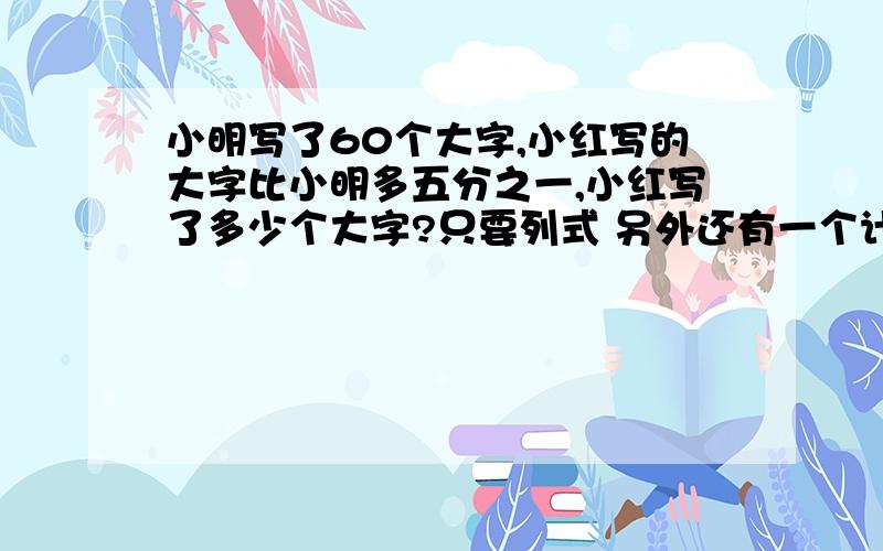 小明写了60个大字,小红写的大字比小明多五分之一,小红写了多少个大字?只要列式 另外还有一个计算题：136乘135分之2 （只要第二部算法）