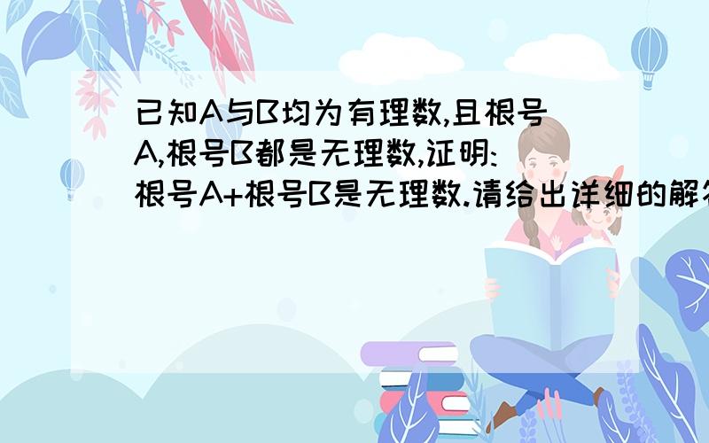 已知A与B均为有理数,且根号A,根号B都是无理数,证明:根号A+根号B是无理数.请给出详细的解答过程