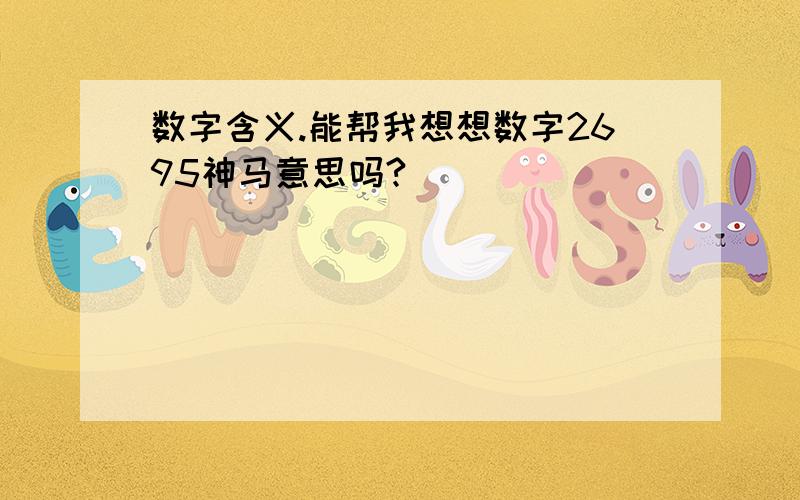 数字含义.能帮我想想数字2695神马意思吗?