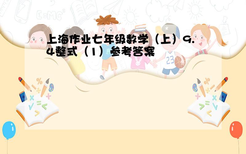 上海作业七年级数学（上）9.4整式（1）参考答案