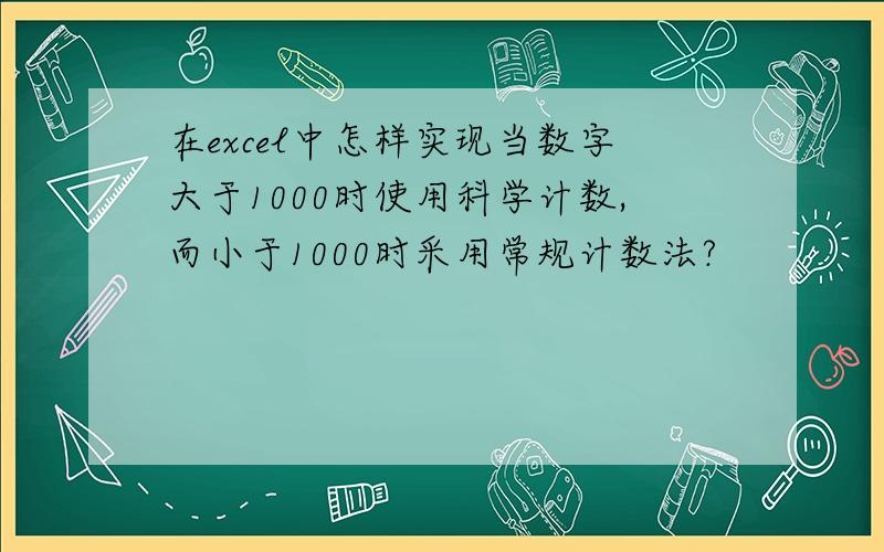 在excel中怎样实现当数字大于1000时使用科学计数,而小于1000时采用常规计数法?