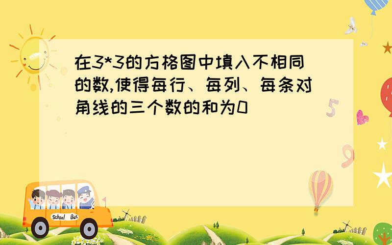 在3*3的方格图中填入不相同的数,使得每行、每列、每条对角线的三个数的和为0