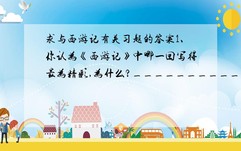 求与西游记有关习题的答案1、你认为《西游记》中哪一回写得最为精彩,为什么?_________________________________________________________________________________________________________________________________________________