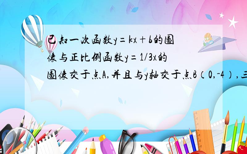 已知一次函数y=kx+b的图像与正比例函数y=1/3x的图像交于点A,并且与y轴交于点B（0,-4）,三角形AOB的面积为6,求一次函数的解析式?