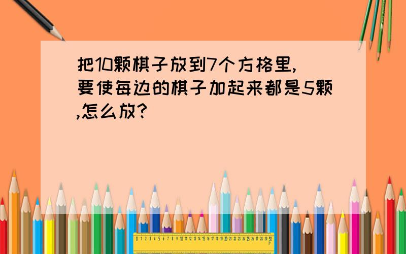 把10颗棋子放到7个方格里,要使每边的棋子加起来都是5颗,怎么放?