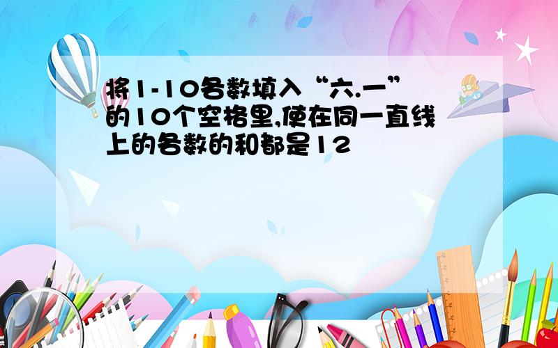 将1-10各数填入“六.一”的10个空格里,使在同一直线上的各数的和都是12