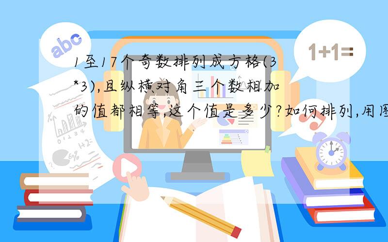 1至17个奇数排列成方格(3*3),且纵横对角三个数相加的值都相等,这个值是多少?如何排列,用图来表示