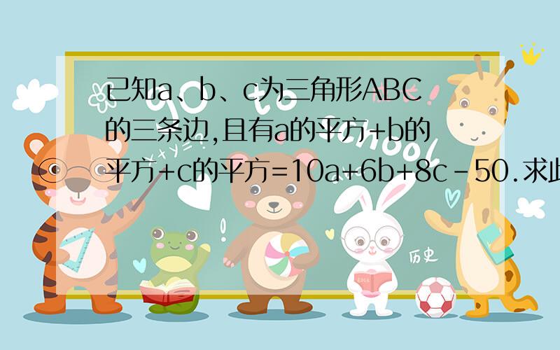 已知a、b、c为三角形ABC的三条边,且有a的平方+b的平方+c的平方=10a+6b+8c-50.求此三角形中最大角的度数.