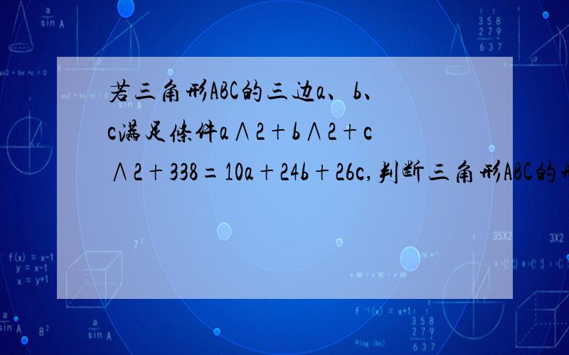 若三角形ABC的三边a、b、c满足条件a∧2+b∧2+c∧2+338=10a+24b+26c,判断三角形ABC的形状a∧2表示a的平方