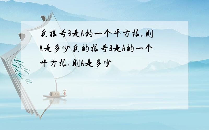 负根号3是A的一个平方根,则A是多少负的根号3是A的一个平方根,则A是多少