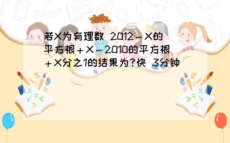 若X为有理数 2012－X的平方根＋X－2010的平方根＋X分之1的结果为?快 3分钟