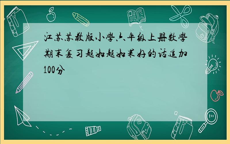 江苏苏教版小学六年级上册数学期末复习题如题如果好的话追加100分