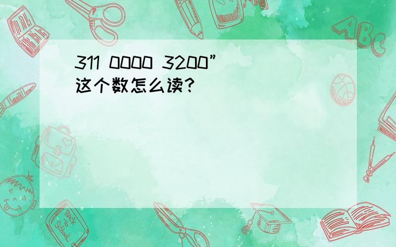 311 0000 3200”这个数怎么读?