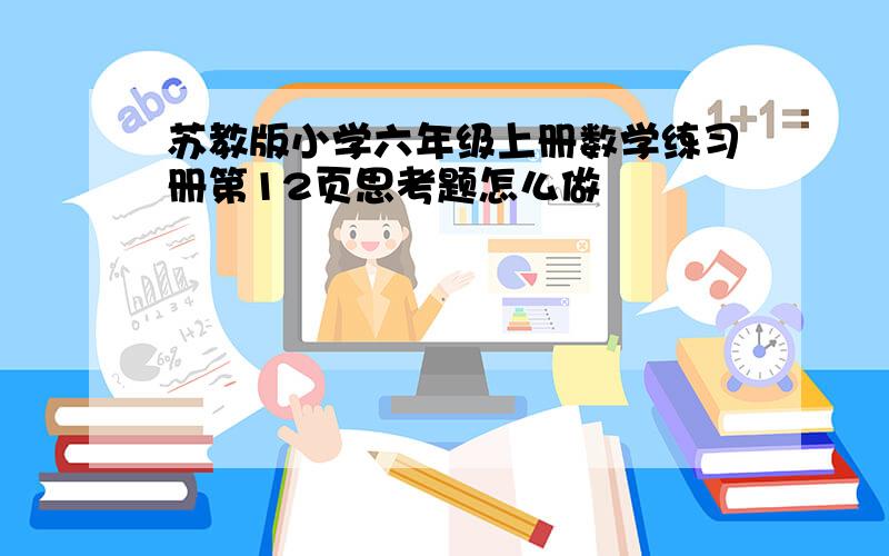 苏教版小学六年级上册数学练习册第12页思考题怎么做