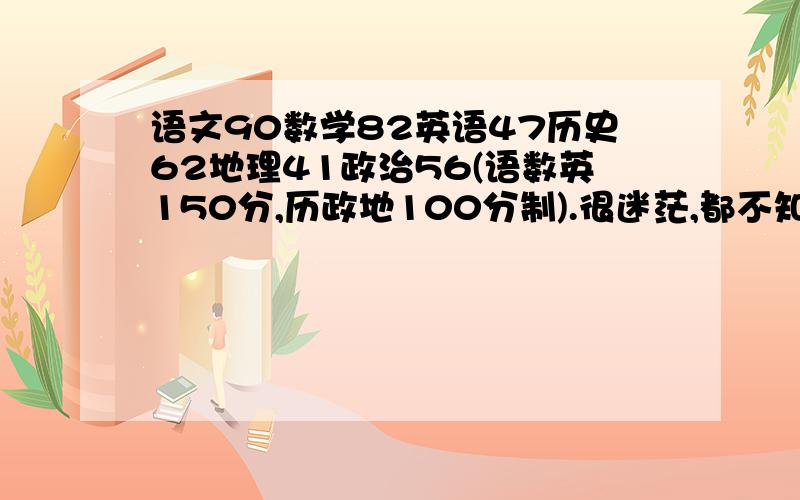 语文90数学82英语47历史62地理41政治56(语数英150分,历政地100分制).很迷茫,都不知道该怎样去学了,本来还自信满满相信自己努力点会有回报的,可结果出乎意料!的确还没尽力!求点评,最好每科都