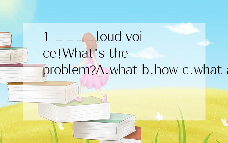 1 ____loud voice!What's the problem?A.what b.how c.what a d.what an2 our headmaster will__the prizes to the athletes at the school sports day.a.share b.award c.win d.accept3 my mom and dad were the first in their families to___from college.(graduatio