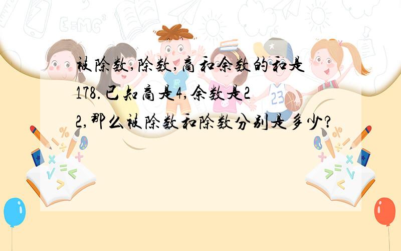 被除数,除数,商和余数的和是178.已知商是4,余数是22,那么被除数和除数分别是多少?