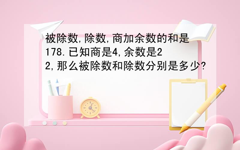 被除数,除数,商加余数的和是178.已知商是4,余数是22,那么被除数和除数分别是多少?