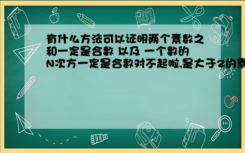 有什么方法可以证明两个素数之和一定是合数 以及 一个数的N次方一定是合数对不起啦,是大于2的素数