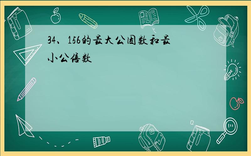 34、156的最大公因数和最小公倍数